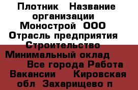 Плотник › Название организации ­ Монострой, ООО › Отрасль предприятия ­ Строительство › Минимальный оклад ­ 20 000 - Все города Работа » Вакансии   . Кировская обл.,Захарищево п.